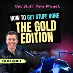HOW TO GET STUFF DONE: The Gold Edition (Ep. 34)