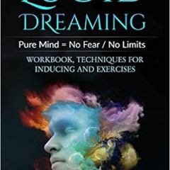 [ACCESS] EPUB 📤 LUCID DREAMING: Pure Mind = No Fear / No Limits: WORKBOOK, TECHNIQUE