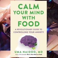 Read [pdf] Book Calm Your Mind with Food: A Revolutionary Guide to Controlling Your Anxiety_