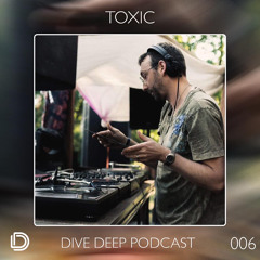 Dive Deep Podcast 006 - Toxic