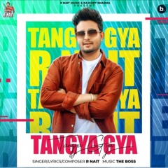Tangya Gya | R Nait