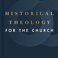 [READ] EBOOK 💕 Historical Theology for the Church by  Jason G. Duesing &  Nathan A.