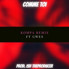 Ish TheProducer x GWES (Kompa Remix) Comme Toi