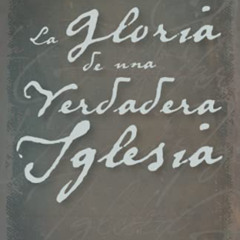 DOWNLOAD PDF 📒 La Gloria de una Verdadera Iglesia (Spanish Edition) by  Benjamin Kea