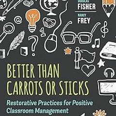 Better Than Carrots or Sticks: Restorative Practices for Positive Classroom Management BY: Domi