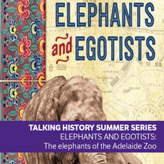 Elephants and Egotists - Talking History Summer Series