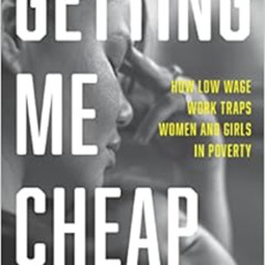 Read KINDLE 🎯 Getting Me Cheap: How Low-Wage Work Traps Women and Girls in Poverty b