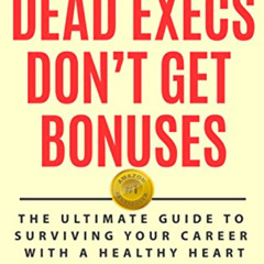 [GET] PDF 📭 Dead Execs Don't Get Bonuses: The Ultimate Guide To Survive Your Career