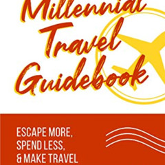 [Read] EBOOK 📝 The Millennial Travel Guidebook: Escape More, Spend Less, & Make Trav