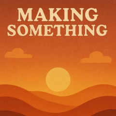 Making Something