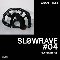 SLØWRAVE #04 w/ Federico Pit