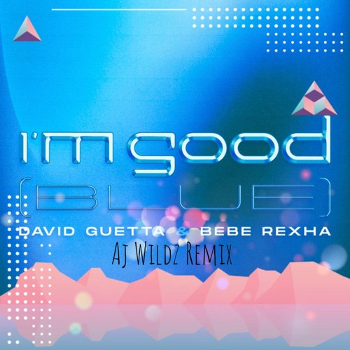 David Guetta Ft Bebe Rexha - Im Good (Aj Wildz Remix)