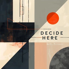 DECIDE HERE