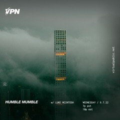 VPN x Humble Mumble 9-7-22