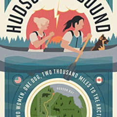 View PDF 📤 Hudson Bay Bound: Two Women, One Dog, Two Thousand Miles to the Arctic by
