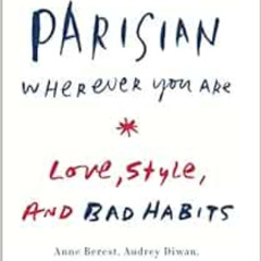 ACCESS PDF 📜 How to Be Parisian Wherever You Are: Love, Style, and Bad Habits by Ann