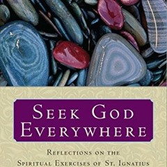 ACCESS PDF EBOOK EPUB KINDLE Seek God Everywhere: Reflections on the Spiritual Exerci