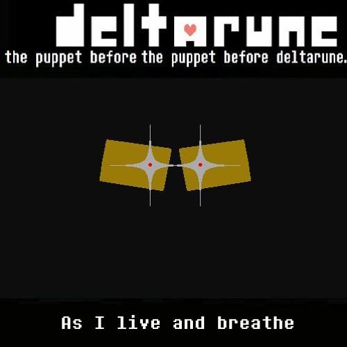 [Deltarune: the puppet before the puppet before deltarune.] As I live and breathe
