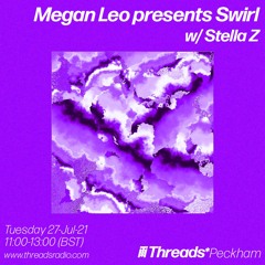 Megan Leo Presents Swirl w/ Stella Z on Threads Radio - 27 Jul 21