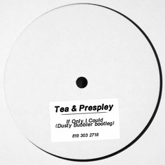 Tea & Prespley - If Only I Could (Dusty Bubbler Bootleg)
