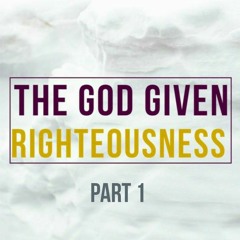 The God Given Righteousness Part I
