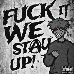 FUCK IT, WE STAY UP! (Prod. $kiah)