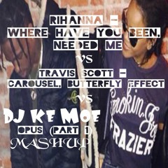 Rihanna - Where Have You Been, Needed Me x Travis Scott -Carousel, Butterfly Effect x OPUS DJ Ke Moe