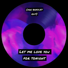 Let Me Love You For Tonight (Joe Bradley Edit)