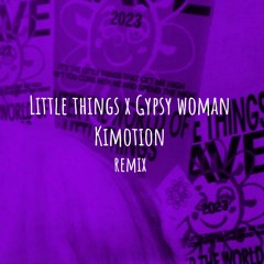 Little Things x Gypsy Woman (Kimotion remix)