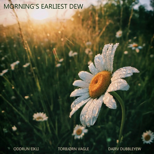 Morning`s Earliest Dew . Torbjørn Vagle. Dairv Dubbleyew. Oddrun Eikli.