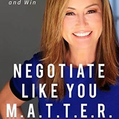 VIEW EBOOK 💑 Negotiate Like YOU M.A.T.T.E.R.: The Sure Fire Method to Step Up and Wi