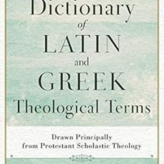 DOWNLOAD PDF Dictionary of Latin and Greek Theological Terms: Drawn Principally from Protestant