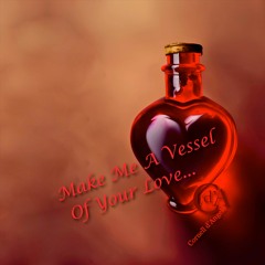 Make Me A Vessel Of Your Love
