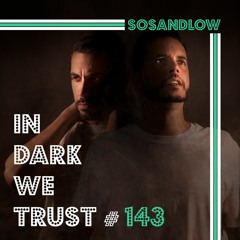 SOSANDLOW - IN DARK WE TRUST #143