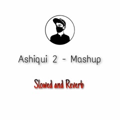 Ashiqui 2 | Mashup (Slowed & Reverb)