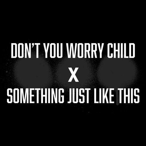 Mashup - Don't You Worry Child X Something Just Like This (Swedish House Mafia vs. The Chainsmokers)