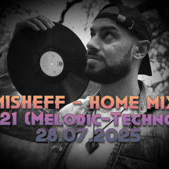 MISHEFF - Home Mix 021 (Melodic-Techno) 28.07.2025