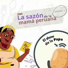 La sazón de la mamá Peruana - Episodio 1 El show de la Papa