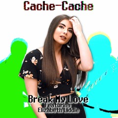 CACHE-CACHE - Break My Love (Feat. Elizabeth Liddle)