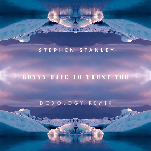 Gonna have to trust you-Stephen Stanley (DOXOLOGY Remix)