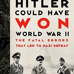 [READ] [EPUB KINDLE PDF EBOOK] How Hitler Could Have Won World War II: The Fatal Erro