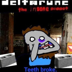 Teeth broke. [Deltarune the insane puppet]