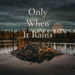 Only When it Rains