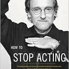 [GET] [KINDLE PDF EBOOK EPUB] How to Stop Acting: A Renowned Acting Coach Shares His Revolutionary A