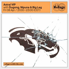 Astral VIP - Refuge Worldwide [08.04.22]