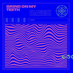 Grind On My Teeth ft. Kenny Orlando (phaseshift)