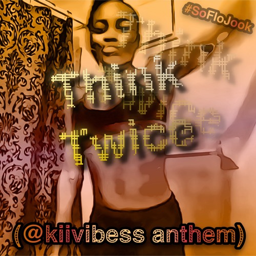 Think Twice (Kiivibess Anthem) #SoFloJook
