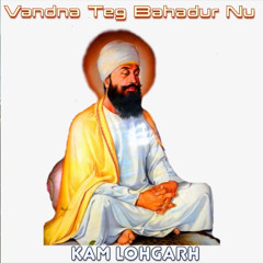 Vandna Teg Bahadur Nu - Kam Lohgarh