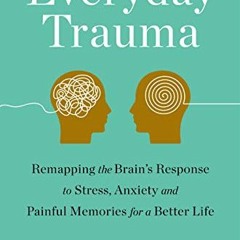 [ACCESS] EBOOK EPUB KINDLE PDF Everyday Trauma: Remapping the Brain's Response to Str