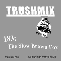 Trushmix 183 - The Slow Brown Fox